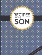 Recipes For My Son: Big Empty Recipe Cookbook As Keepsake Gift For Your Son