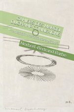 Cahiers Des Marcel Duchamp Connexions: III Le Grand Verre Révisé Au Travers de Ses Liens Aux Autres Oeuvres de Marcel Duchamp Et ? Son Sens Dans Les T