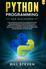 Python Programming For Beginners: The Updated Guide To Learn Python Programming Step by Step With Practical Examples & The Basics Of Machine Learning.