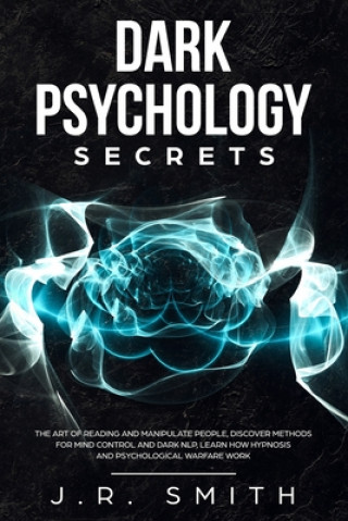 Dark Psychology Secrets: The Art of Reading and Manipulate People, Discover Methods for Mind Control and Dark Nlp, learn How Hypnosis and Psych