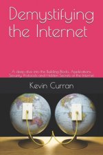 Demystifying the Internet: A deep dive into the Building Blocks, Applications, Security, Protocols and Hidden Secrets of the Internet