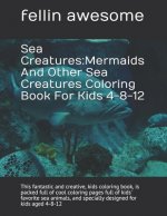 Sea Creatures: Mermaids And Other Sea Creatures Coloring Book For Kids 4-8-12: This fantastic and creative, kids coloring book, is pa