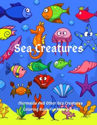 Sea Creatures: Mermaids And Other Sea Creatures Coloring Book For Kids 4-8-12: This fantastic and creative, kids coloring book, is pa