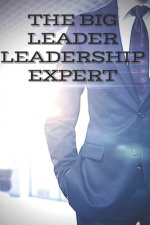 The Big Leader: LEADERSHIP EXPERT: The great book that every leader should have! Powerful teachings of LEADERSHIP!