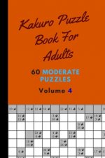 Kakuro Puzzle Book For Adults 60 Moderate Puzzles Volume 4: Fantastic Kakuro Puzzle Book - 60 Moderate Puzzles With Solutions For Adults - Kakuro Puzz