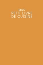 Mon petit livre de cuisine: Livre de recettes ? remplir - Design: Jaune moutarde