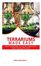 Terrariums Made Easy: Teach yourself With this Teacher's Manual and create Stunning Terrariums