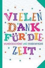 Vielen Dank für die wunderschöne und farbenfrohe Zeit!: Abschiedsgeschenk für Erzieher, Tagesmütter oder Babysitter - Perfektes Geschenk um am letzten