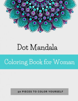Dot Mandala Coloring Book for Women: 50 Pieces to color yourself - Point Painting - Mandala Coloring Book for Adults with Dots