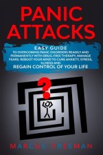 Panic Attacks: Easy Guide to Overcoming Panic Disorders Readily and Permanently with Drug-Free Therapy, Manage Fears. Reboot your Min