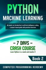 Python Machine Learning: Learn Python in a Week and Master It. An Hands-On Introduction to Artificial Intelligence Coding, a Project-Based Guid