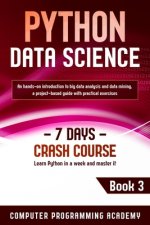 Python Data Science: Learn Python in a Week and Master It. An Hands-On Introduction to Big Data Analysis and Mining, a Project-Based Guide