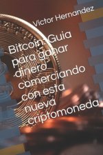 Bitcoin: Guia para ganar dinero comerciando con esta nueva criptomoneda
