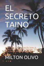 El Secreto Taino: La Historia de la Civilización Taina, El Pueblo Encontrado Por Cristobal Colon En La Isla de Quisqueya O Hispaniola.