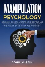 Manipulation psychology: Beginners guide to mastering the best NLP and psychology techniques, to improve empathy and the art of seduction and a