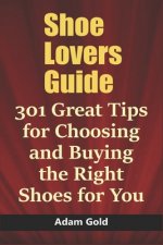 Shoe Lovers Guide: 301 Great Tips for Choosing and Buying the Right Shoes for You