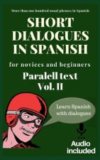 Short dialogues in Spanish for novices and beginners Vol II: Paralell text. Conversational Spanish dialogues. Learn Spanish. Bilingual short stories.