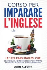 Corso per Imparare l'Inglese: le 1222 Frasi Inglesi che Devi Assolutamente Conoscere per Imparare la Lingua e Accrescere il Tuo Vocabolario (PARTE 1