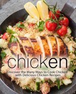 Chicken: Discover the Many Ways to Cook Chicken with Delicious Chicken Recipes (2nd Edition)