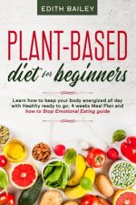 Plant-based diet for beginners: Learn how to keep your body energized all day with Healthy ready to go meals using the newest 4 weeks plant-based diet