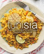Tunisia: From Tunis to Sfax Taste Delicious Cooking from Tunisia (2nd Edition)