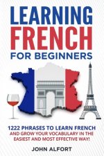 Learning French for Beginners: 1222 Phrases to Learn French and Grow your Vocabulary in the Easiest and Most Effective (Complete French Phrasebook)