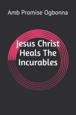 Jesus Christ Heals The Incurables