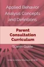 Applied Behavior Analysis Concepts and Definitions: Parent Consultation Curriculum: Trainer Guide