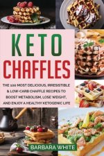 Keto Chaffles: The 100 Most Delicious, Irresistible & Low-Carb Chaffle Recipes to Boost Metabolism, Lose Weight, and Enjoy A Healthy