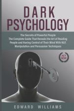 Dark Psychology: The Secrets of Powerful People The Complete Guide That Reveals the Art of Reading People and Having Control of Their M