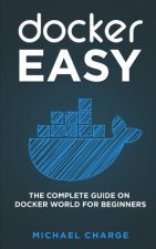 Docker Easy: The Complete Guide on Docker World for Beginners