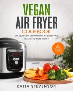 vegan air fryer cookbook: 300 delightful vegan recipes to boost your health and loose weight with the 21 days meal plan included