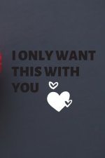 i only want this with you
