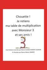 Chouette ! Je retiens ma table de multiplication avec Monsieur 3 et ses amis !: Monsieur 3