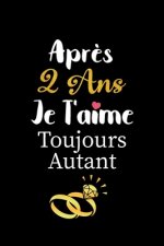 Apr?s 2 ans je t'aime toujours autant carnet de note: Idée valentin cadeau amour et cadeau romantique pour lui copain ami partenaire ou mari, cadeaux