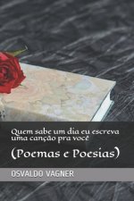 Quem sabe um dia eu escreva uma canç?o pra voc?: (Poemas e Poesias)