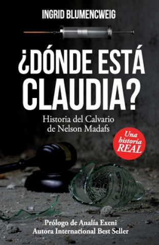 ?Dónde está Claudia?: Historia del Calvario de Nelson Madafs