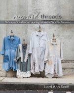 Wayward Threads: Techniques and Ideas for Upcycling Unloved or Discarded Garments