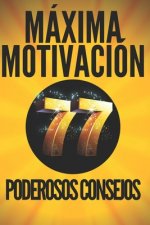 Máxima Motivación: 77 poderosos consejos: Guia PODEROSA de MOTIVACIÓN para activar la productividad y tener ÉXITO!
