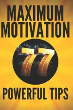 Maximum Motivation: 77 powerful tips: POWERFUL MOTIVATION Guide to boosting productivity and SUCCESS!