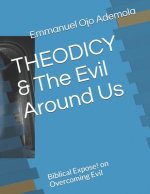 THEODICY & The Evil Around Us: Biblical Expose! on Overcoming Evil