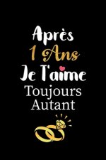 Apr?s 1 ans je t'aime toujours autant carnet de note: Idée valentin cadeau amour et cadeau romantique pour lui copain ami partenaire ou mari, cadeaux