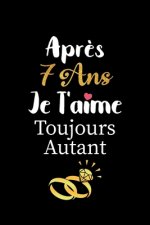 Apr?s 7 ans je t'aime toujours autant carnet de note: Idée valentin cadeau amour et cadeau romantique pour lui copain ami partenaire ou mari, cadeaux
