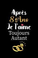 Apr?s 8 ans je t'aime toujours autant carnet de note: Idée valentin cadeau amour et cadeau romantique pour lui copain ami partenaire ou mari, cadeaux