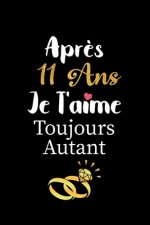 Apr?s 11 ans je t'aime toujours autant carnet de note: Idée valentin cadeau amour et cadeau romantique pour lui copain ami partenaire ou mari, cadeaux