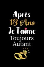 Apr?s 13 ans je t'aime toujours autant carnet de note: Idée valentin cadeau amour et cadeau romantique pour lui copain ami partenaire ou mari, cadeaux
