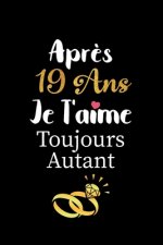 Apr?s 19 ans je t'aime toujours autant carnet de note: Idée valentin cadeau amour et cadeau romantique pour lui copain ami partenaire ou mari, cadeaux