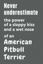Never underestimate the power of a sloppy kiss and a wet nose of an American Pitbull Terrier: For American Pitbull Terrier Dog Fans