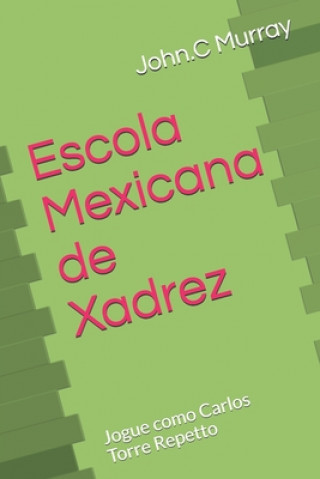 Escola Mexicana de Xadrez: Jogue como Carlos Torre Repetto (John C. Murray)(Brožovaná)