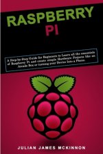 Raspberry Pi: A Step-by-Step Guide for Beginners to Learn all the essentials of Raspberry Pi and create simple Hardware Projects lik